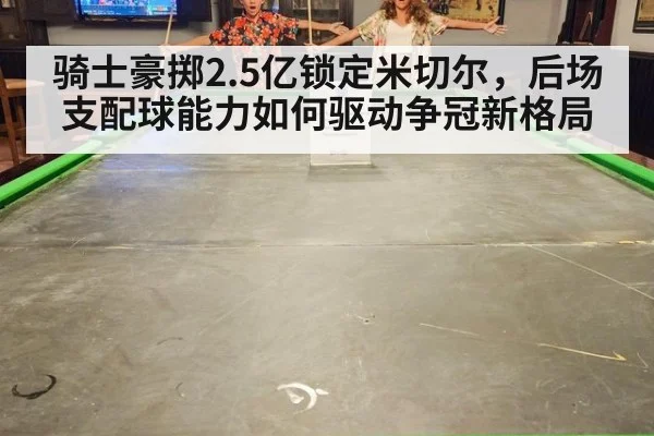 骑士豪掷2.5亿锁定米切尔,后场支配球能力如何驱动争冠新格局